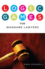Title: Logic Games for Wannabe Lawyers, Author: Mark Zegarelli