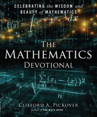 Title: The Mathematics Devotional: Celebrating the Wisdom and Beauty of Mathematics, Author: Clifford A. Pickover
