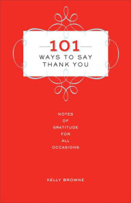 101 Ways to Say Thank You: Notes of Gratitude for All Occasions