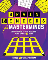 Title: Brain Benders for Masterminds: Crosswords, Logic Puzzles, Word Games & More, Author: Stanley Newman