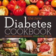 Title: The New Diabetes Cookbook: 100 Mouthwatering, Seasonal, Whole-Food Recipes, Author: Kate Gardner