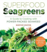 Title: Superfood Seagreens: A Guide to Cooking with Power-packed Seaweed, Author: Barton Seaver