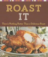 Title: Roast It: There's Nothing Better Than a Delicious Roast, Author: Sterling Publishing Co.