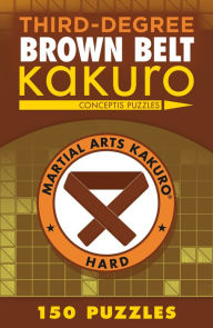 Title: Third-Degree Brown Belt Kakuro, Author: Conceptis Puzzles