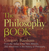 Title: The Philosophy Book: From the Vedas to the New Atheists, 250 Milestones in the History of Philosophy, Author: Gregory Bassham