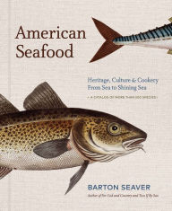 Title: American Seafood: Heritage, Culture & Cookery From Sea to Shining Sea, Author: Barton Seaver