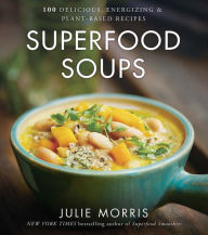 Title: Superfood Soups: 100 Delicious, Energizing & Plant-based Recipes, Author: Julie Morris