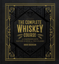 Download free books online for nook The Complete Whiskey Course: A Comprehensive Tasting School in Ten Classes 9781454921226 in English