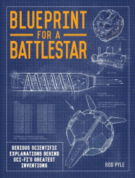Title: Blueprint for a Battlestar: Serious Scientific Explanations Behind Sci-Fi's Greatest Inventions, Author: Rod Pyle