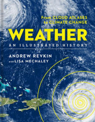 Title: Weather: An Illustrated History: From Cloud Atlases to Climate Change, Author: Andrew Revkin