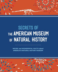 Title: Secrets of the American Museum of Natural History: Weird and Wonderful Facts from America's Natural History Museum, Author: Aileen Weintraub