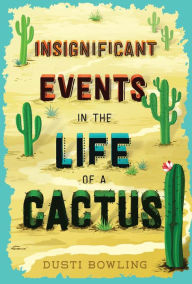 Title: Insignificant Events in the Life of a Cactus (Life of a Cactus Series #1), Author: Dusti Bowling