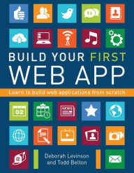 Title: Build Your First Web App: Learn to Build Web Applications from Scratch, Author: Deborah Levinson