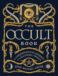 Title: The Occult Book: A Chronological Journey from Alchemy to Wicca, Author: John Michael Greer