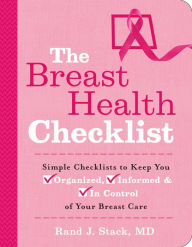 Title: The Breast Health Checklist: Simple Checklists to Keep You Organized, Informed & In Control of Your Breast Care, Author: Rand J. Stack MD
