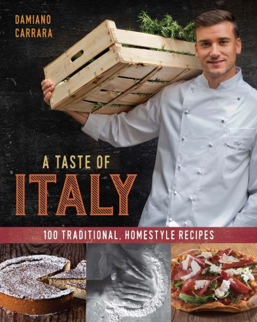 A Taste of Italy: 100 Traditional, Homestyle Recipes by Damiano Carrara,  Hardcover | Barnes & Noble®