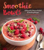 Smoothie Bowls: 50 Beautiful, Nutrient-Packed & Satisfying Recipes