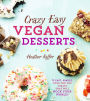 Crazy Easy Vegan Desserts: 75 Fast, Simple, Over-the-Top Treats That Will Rock Your World!