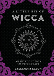 Title: A Little Bit of Wicca: An Introduction to Witchcraft, Author: Cassandra Eason