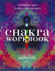 Title: Chakra Workbook: Rebalance Your Body's Vital Energies, Author: Pauline Wills