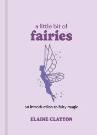 Title: A Little Bit of Fairies: An Introduction to Fairy Magic, Author: Elaine Clayton