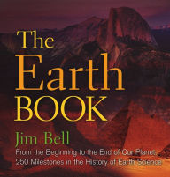 Title: The Earth Book: From the Beginning to the End of Our Planet, 250 Milestones in the History of Earth Science, Author: Jim Bell