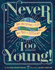 Title: Never Too Young!: 50 Unstoppable Kids Who Made a Difference, Author: Aileen Weintraub