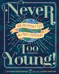 Title: Never Too Young!: 50 Unstoppable Kids Who Made a Difference, Author: Aileen Weintraub