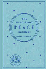 Title: The Mind-Body Peace Journal: 366 Mindful Prompts for Serenity and Clarity, Author: Sandra E. Johnson