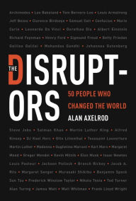 Title: The Disruptors: 50 People Who Changed the World, Author: Alan Axelrod