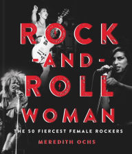 Title: Rock-and-Roll Woman: The 50 Fiercest Female Rockers, Author: Meredith Ochs