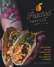 Title: The Peached Tortilla: Modern Asian Comfort Food from Tokyo to Texas, Author: Eric Silverstein