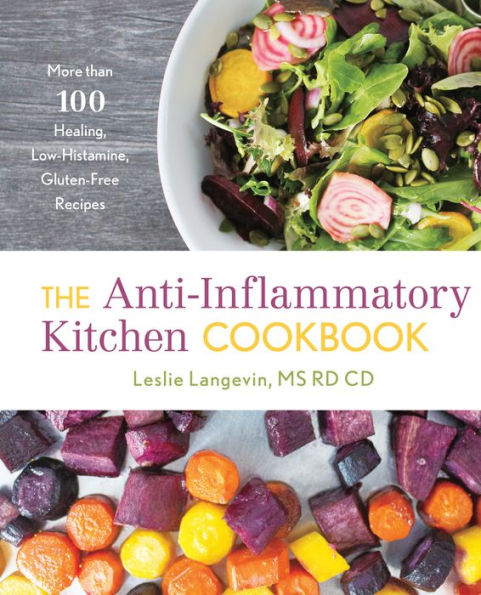 The Anti-Inflammatory Kitchen Cookbook: More Than 100 Healing, Low-Histamine, Gluten-Free Recipes