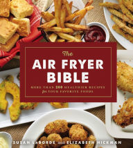 Title: The Air Fryer Bible: More Than 200 Healthier Recipes for Your Favorite Foods, Author: Susan LaBorde