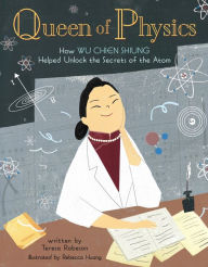 Google books download epub format Queen of Physics: How Wu Chien Shiung Helped Unlock the Secrets of the Atom in English by Teresa Robeson, Rebecca Huang 9781454932208