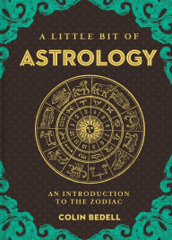 Title: A Little Bit of Astrology: An Introduction to the Zodiac, Author: Colin Bedell