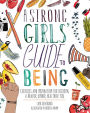 A Strong Girls' Guide to Being: Exercises and Inspiration for Becoming a Braver, Kinder, Healthier You