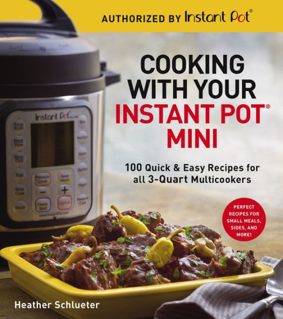 Healthy Instant Pot Mini Cookbook: 100 Recipes for One Or Two with Your 3-Quart Instant Pot [Book]