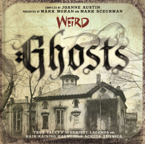 Weird Ghosts: True Tales of the Eeriest Legends and Hair-Raising Hauntings Across America