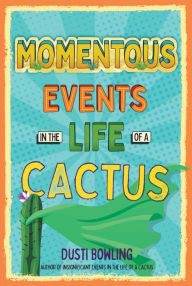 Download ebook free for mobile Momentous Events in the Life of a Cactus iBook RTF 9781454933298 by Dusti Bowling
