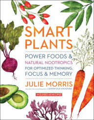 Title: Smart Plants: Power Foods & Natural Nootropics for Optimized Thinking, Focus & Memory, Author: Julie Morris