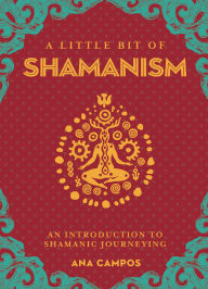 Title: A Little Bit of Shamanism: An Introduction to Shamanic Journeying, Author: Ana Campos