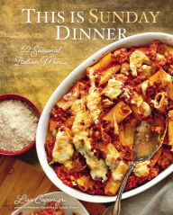 Title: This Is Sunday Dinner: 52 Seasonal Italian Menus, Author: Lisa Caponigri