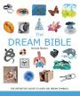 The Dream Bible: The Definitive Guide to Over 300 Dream Symbols