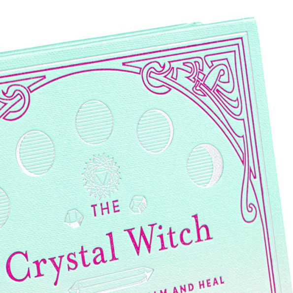 The Crystal Witch: The Magickal Way to Calm and Heal the Body, Mind, and Spirit