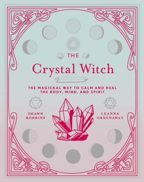 The Crystal Witch: The Magickal Way to Calm and Heal the Body, Mind, and Spirit