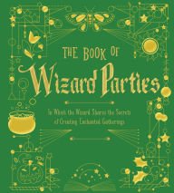 Title: The Book of Wizard Parties: In Which the Wizard Shares the Secrets of Creating Enchanted Gatherings, Author: Union Square & Co.