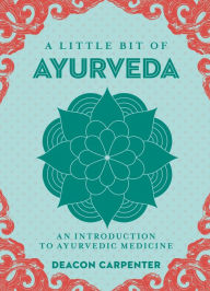 Title: A Little Bit of Ayurveda: An Introduction to Ayurvedic Medicine, Author: Deacon Carpenter