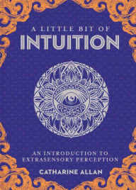 Title: A Little Bit of Intuition: An Introduction to Extrasensory Perception, Author: Catharine Allan