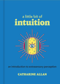 Title: A Little Bit of Intuition: An Introduction to Extrasensory Perception, Author: Catharine Allan